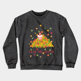 Leaf Me Alone Autumn Graphic Art Humorous Crewneck Sweatshirt